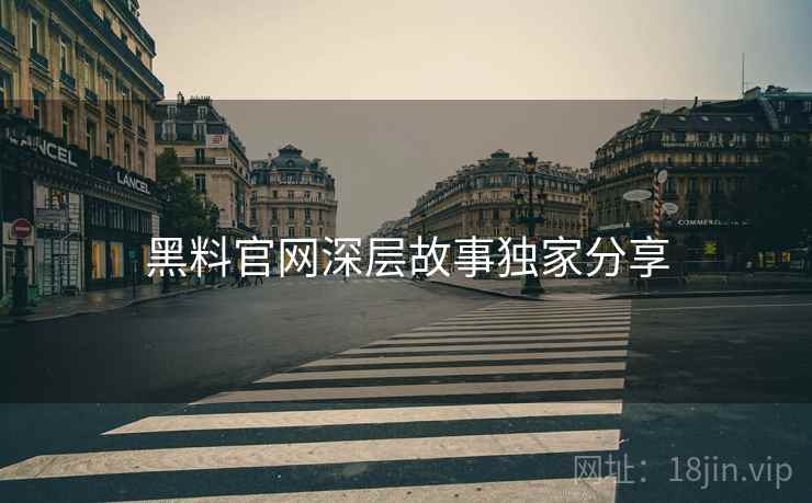 黑料官网深层故事独家分享